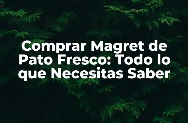 ¿Qué es el Magret de Pato Fresco?