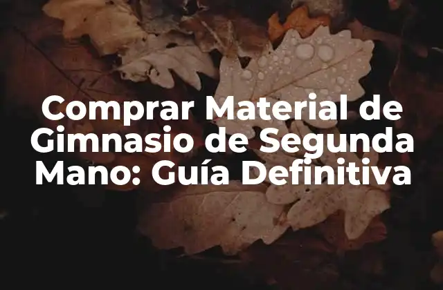 Comprar Material de Gimnasio de Segunda Mano: Guía Definitiva