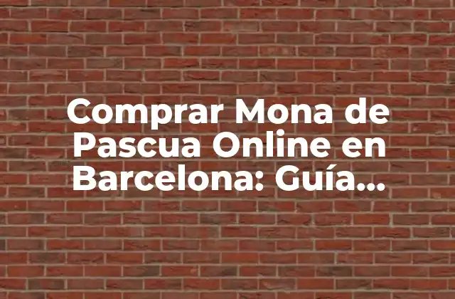 Comprar Mona de Pascua Online en Barcelona: Guía Completa