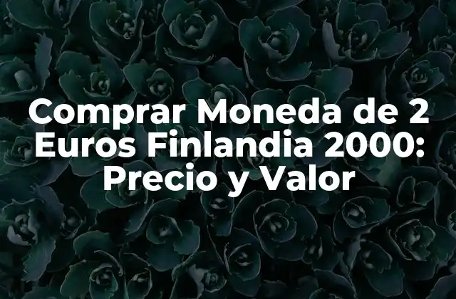 Comprar Moneda de 2 Euros Finlandia 2000: Precio y Valor