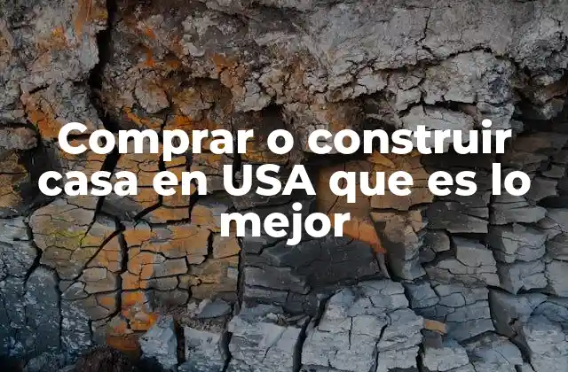 Comprar o Construir Casa en Usa que es Lo Mejor