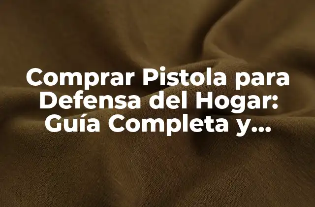 Comprar Pistola para Defensa Del Hogar: Guía Completa y Segura