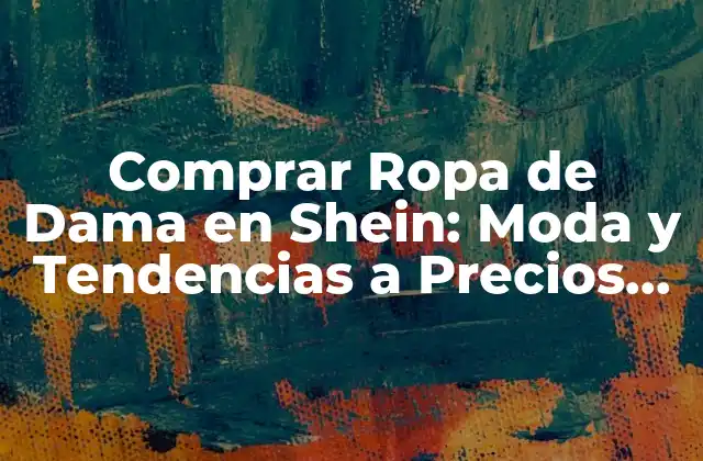 Comprar Ropa de Dama en Shein: Moda y Tendencias a Precios Asequibles