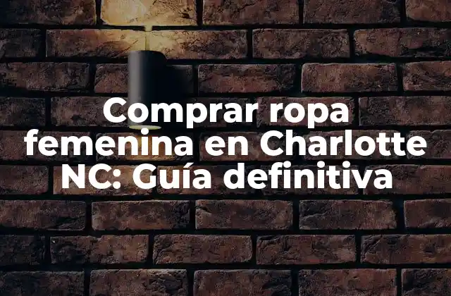 Comprar Ropa Femenina en Charlotte Nc: Guía Definitiva