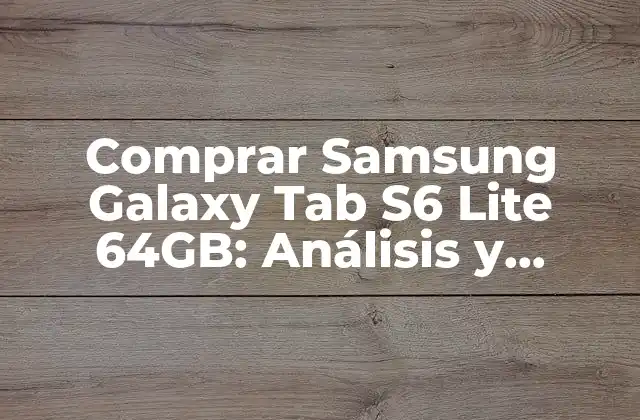 Comprar Samsung Galaxy Tab S6 Lite 64gb: Análisis y Características