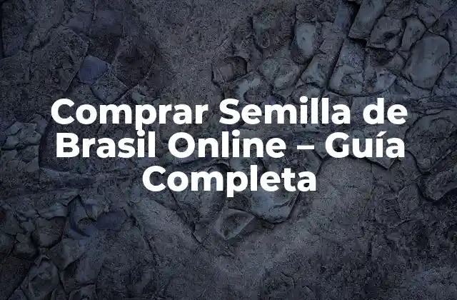 Comprar Semilla de Brasil Online – Guía Completa