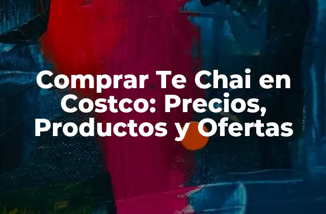 Comprar Te Chai en Costco: Precios, Productos y Ofertas