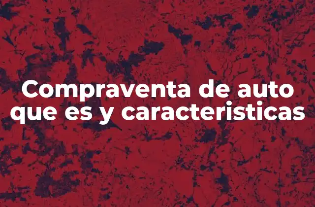 Compraventa de Auto que es y Caracteristicas