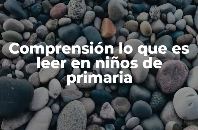 Comprensión Lo que es Leer en Niños de Primaria