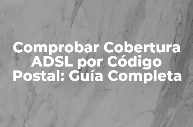 Comprobar Cobertura Adsl por Código Postal: Guía Completa 2 ¿Por qué es importante comprobar la cobertura ADSL por código postal?