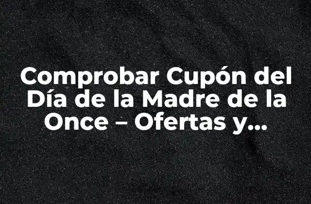 ¿Qué son los Cupones del Día de la Madre de la Once?