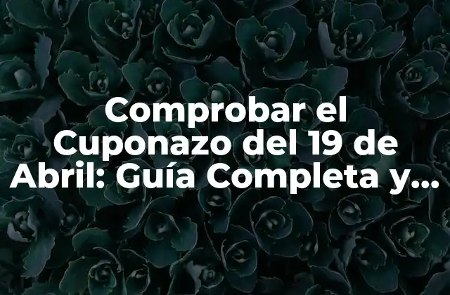 Comprobar el Cuponazo Del 19 de Abril: Guía Completa y Actualizada