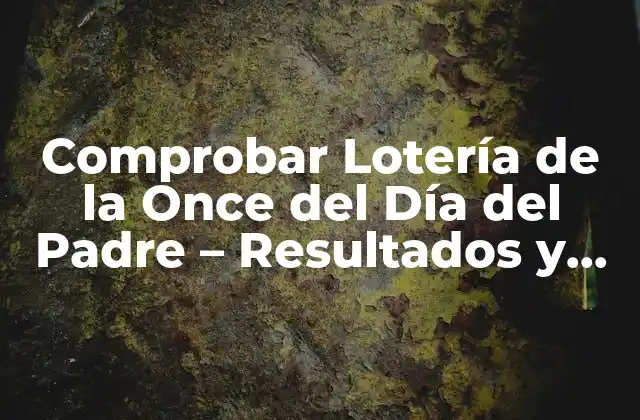 Comprobar Lotería de la Once Del Día Del Padre – Resultados y Premios