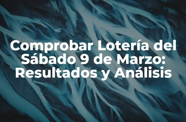Comprobar Lotería Del Sábado 9 de Marzo: Resultados y Análisis