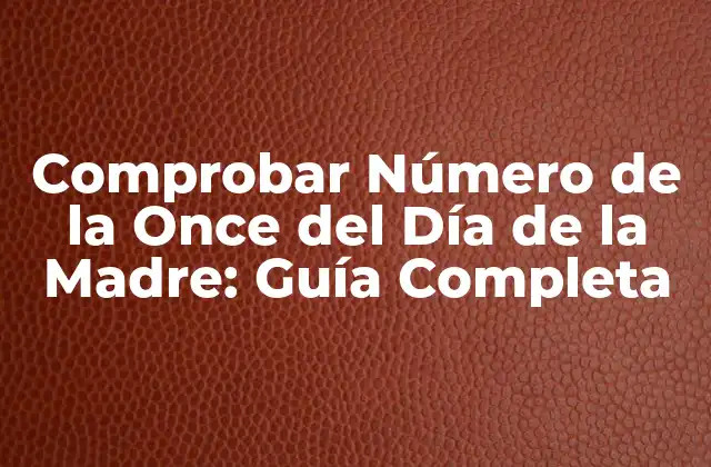 Comprobar Número de la Once Del Día de la Madre: Guía Completa