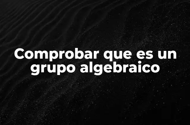 Comprobar que es un Grupo Algebraico