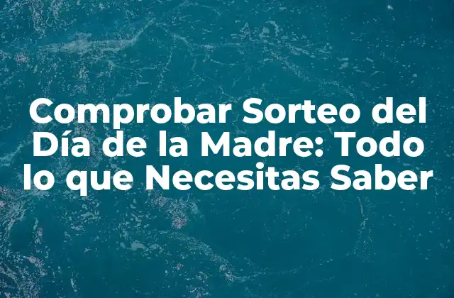 Comprobar Sorteo Del Día de la Madre: Todo Lo que Necesitas Saber