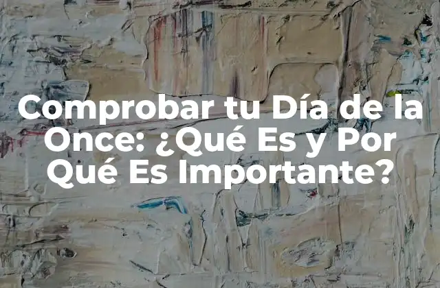 Comprobar Tu Día de la Once: ¿qué es y por Qué es Importante? 2 ¿Qué es el Día de la Once y Cómo se Celebra?