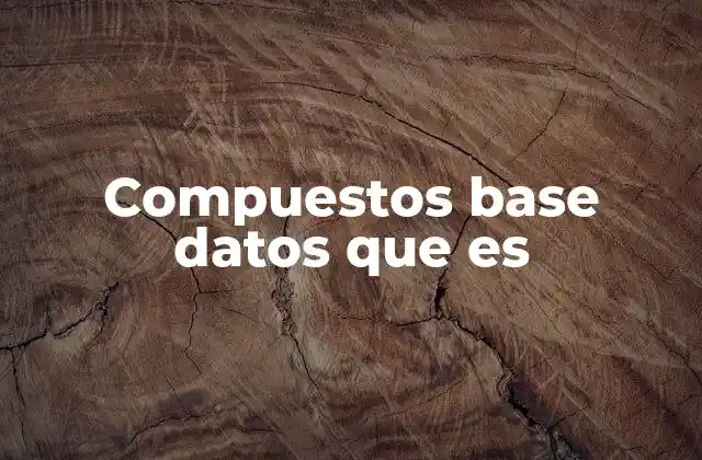 Compuestos Base Datos que es