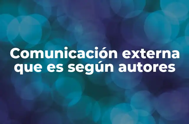Comunicación Externa que es según Autores
