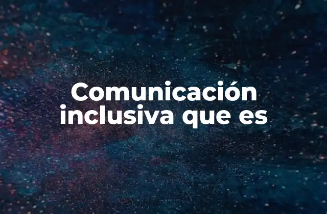 Comunicación Inclusiva que es