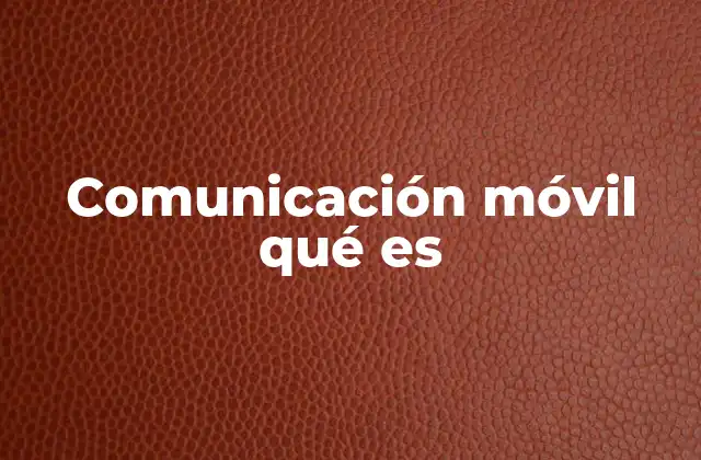 Comunicación Móvil Qué es