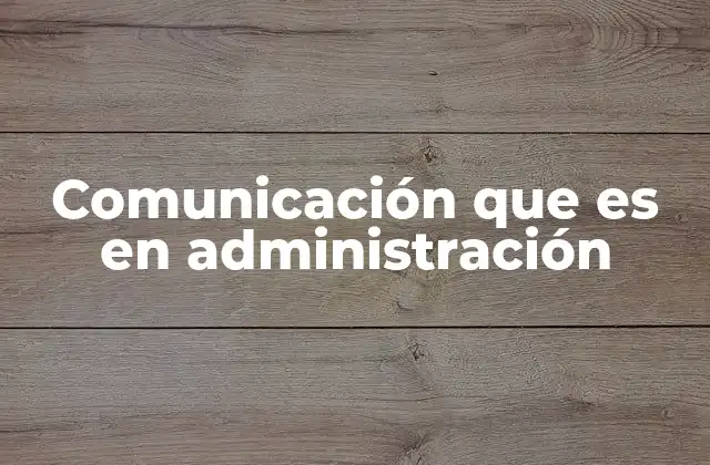 Comunicación que es en Administración