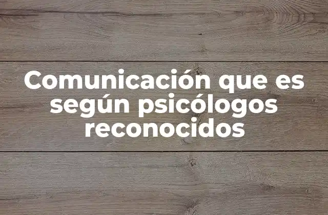 Comunicación que es según Psicólogos Reconocidos 2 La importancia de la comunicación en el desarrollo humano