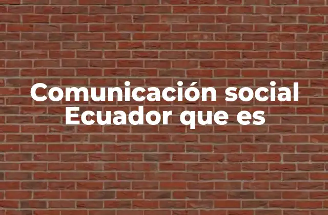Comunicación Social Ecuador que es