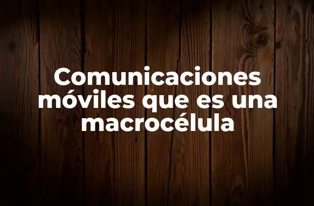 Comunicaciones Móviles que es una Macrocélula
