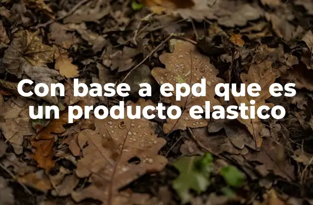 Con Base a Epd que es un Producto Elastico