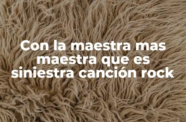 Con la Maestra mas Maestra que es Siniestra Canción Rock