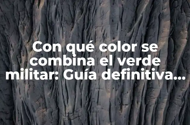 Con Qué Color Se Combina el Verde Militar: Guía Definitiva de Colores Compatibles