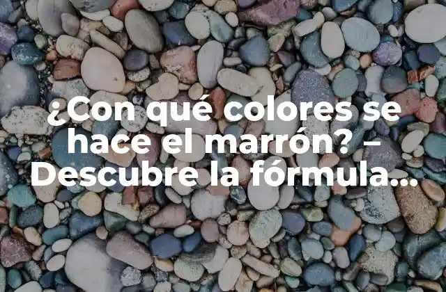 ¿con Qué Colores Se Hace el Marrón? – Descubre la Fórmula Secreta