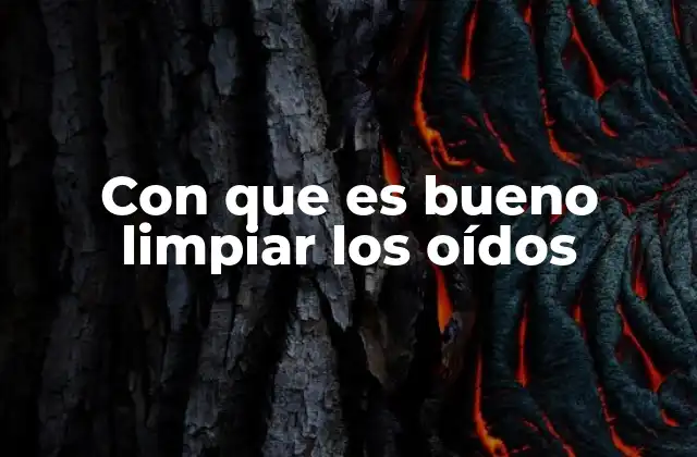 Con que es Bueno Limpiar los Oídos