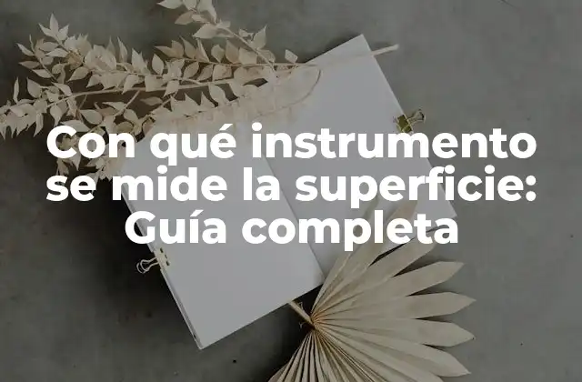 Con Qué Instrumento Se Mide la Superficie: Guía Completa