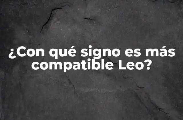 ¿con Qué Signo es Más Compatible Leo?
