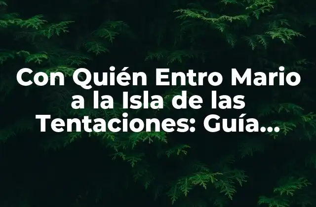 Con Quién Entro Mario a la Isla de las Tentaciones: Guía Detallada