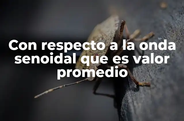 Con Respecto a la Onda Senoidal que es Valor Promedio