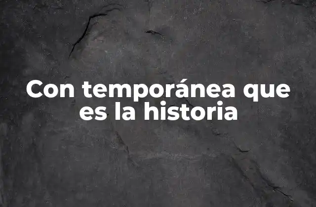 Con Temporánea que es la Historia