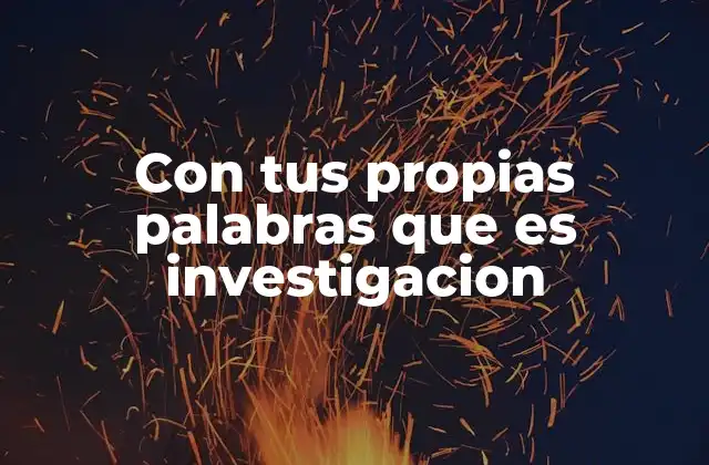 Con Tus Propias Palabras que es Investigacion