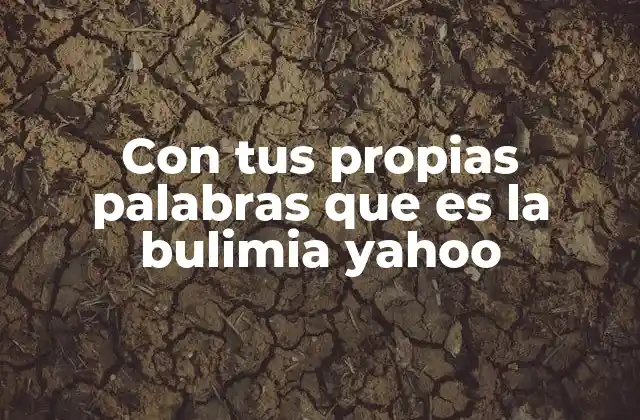 Con Tus Propias Palabras que es la Bulimia Yahoo
