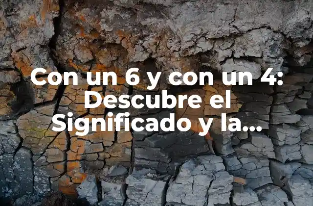 Con un 6 y con un 4: Descubre el Significado y la Importancia de Este Patrón Numérico