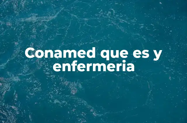 Conamed que es y Enfermeria