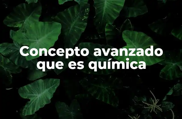 Concepto Avanzado que es Química