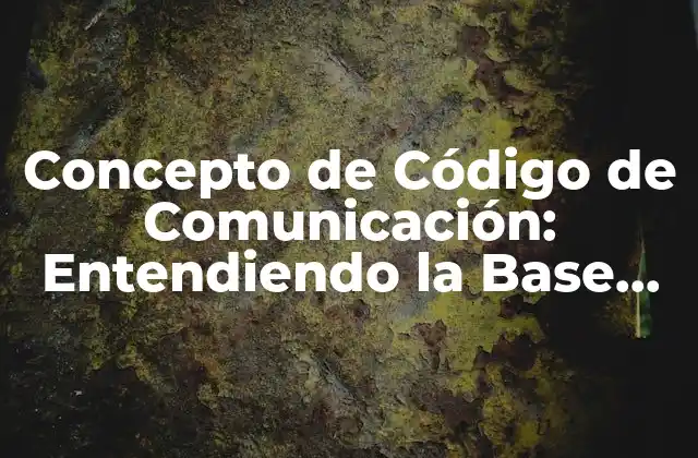 Concepto de Código de Comunicación: Entendiendo la Base de la Comunicación Eficiente 2 ¿Qué es un Código de Comunicación?