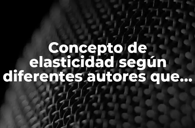 Concepto de Elasticidad según Diferentes Autores que es