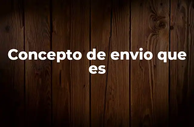 Concepto de Envio que es 2 El proceso detrás del movimiento de bienes y servicios