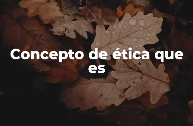 La importancia de comprender el concepto de ética que es