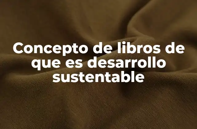 Concepto de Libros de que es Desarrollo Sustentable 2 El aporte de la literatura especializada al desarrollo sostenible